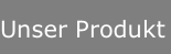 Unser Produkt